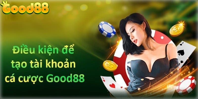 Điều kiện đăng ký Good88 cho tân binh