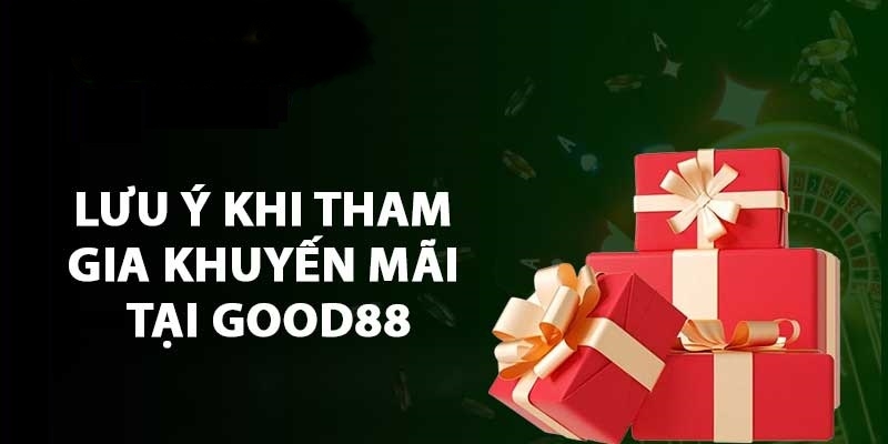 Những điều lưu ý trong khi tham gia khuyến mãi Good88